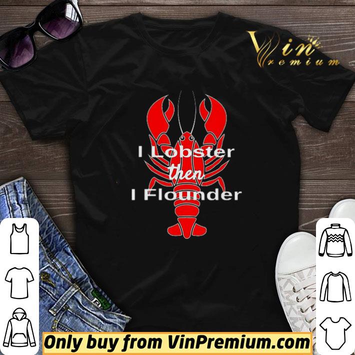 I Lobster then I flounder shirt sweater