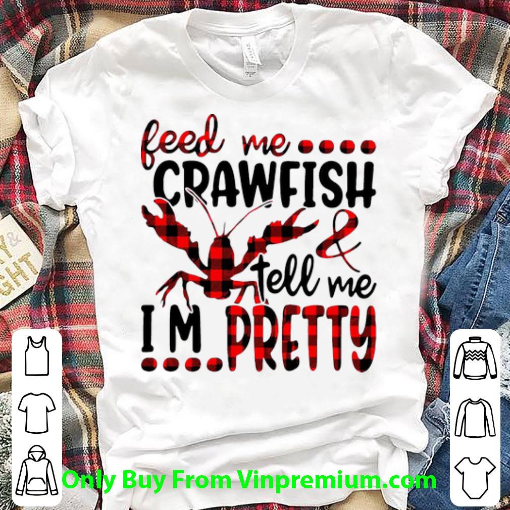 Official Feed Me Crawfish And Tell Me I’m Pretty shirt