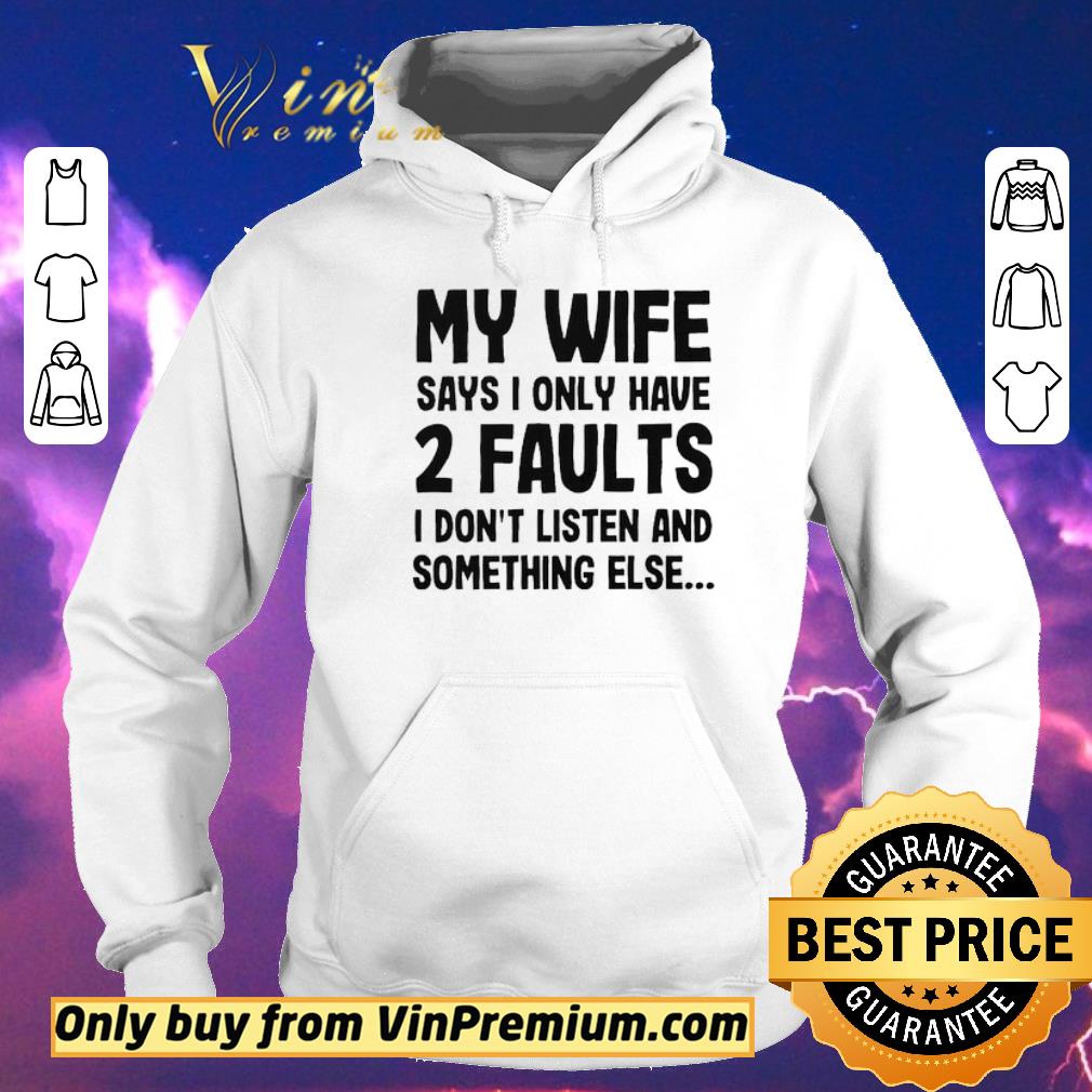 f6c3580b top my wife says i only have two faults i don t listen and something else shirt sweater 4 - Top My wife says i only have two faults I don’t listen and something else shirt sweater
