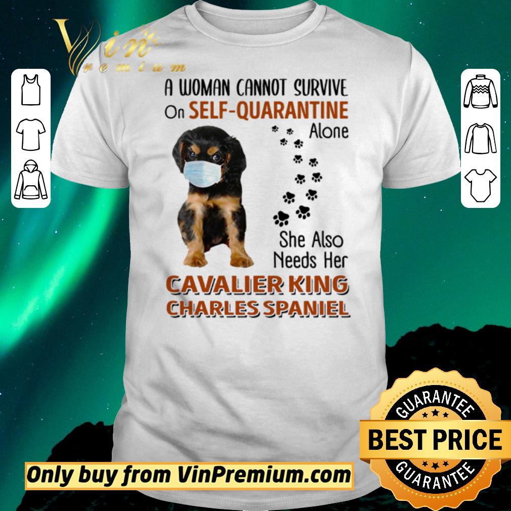 Original Funny Cavalier King Charles Spaniel a woman cannot survive on self-quarantine alone shirt sweater