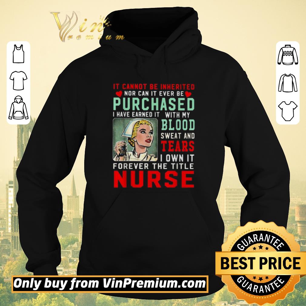 f9364e0b funny it cannot be inherited nor can it ever be purchased nurse shirt sweater 4 - Funny It cannot be inherited nor can it ever be purchased nurse shirt sweater