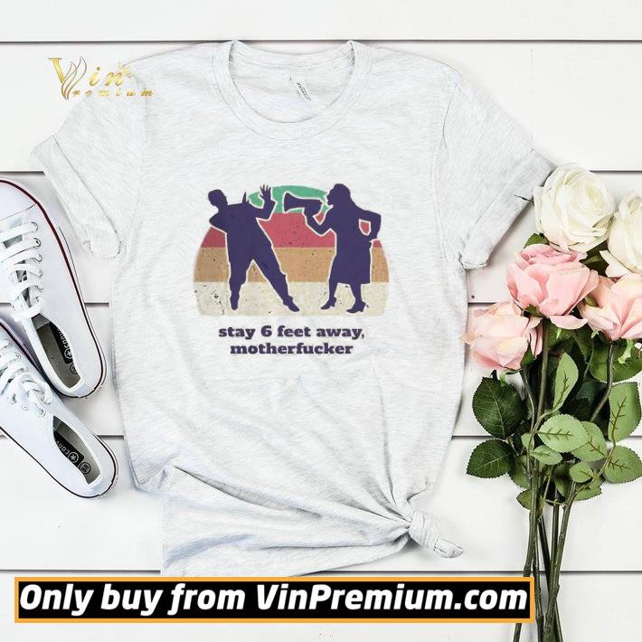 faf5791c funny motherfucker stay 6 feet away vintage shirt sweater 4 - Funny Motherfucker stay 6 feet away vintage shirt sweater