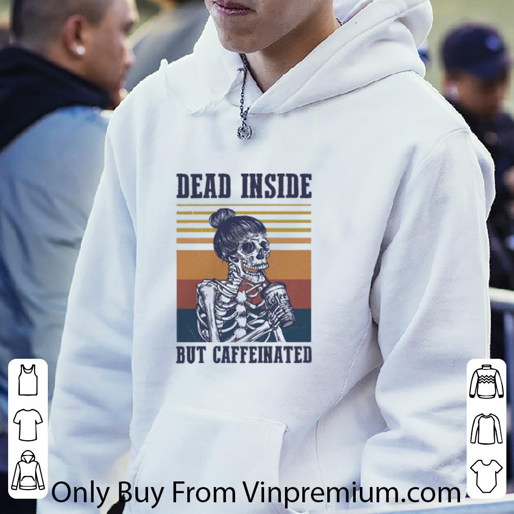 fcb0b2be awesome vintage dead inside but caffeinated shirt 4 - Awesome Vintage Dead Inside But Caffeinated shirt