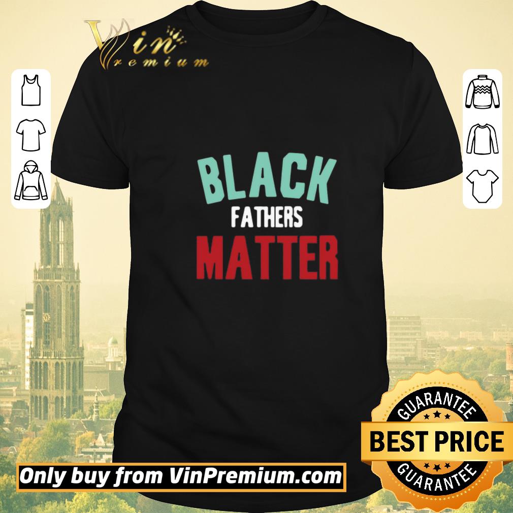 Top Black Fathers Matter shirt sweater