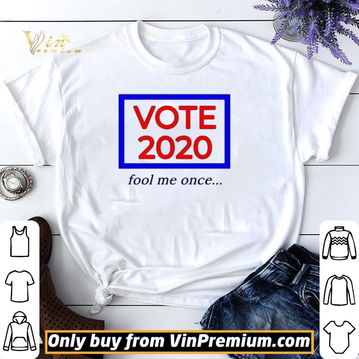 Vote 2020 fool me once shirt sweater