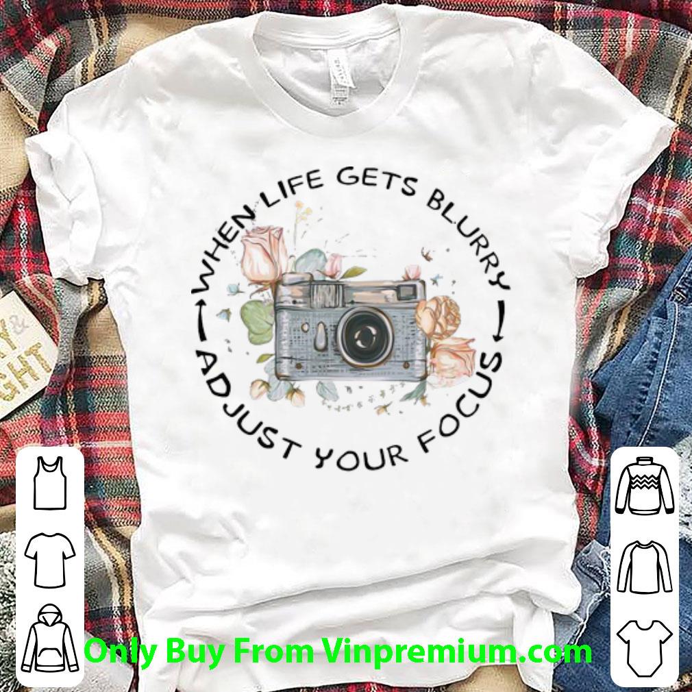 Original When Life Gets Blurry Adjust Your Focus Camera Flowers shirt