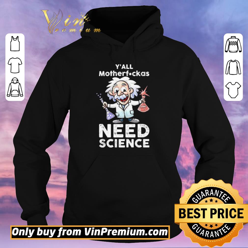 00e78fd4 hot y all mothafuckas need science junior einsteins science shirt sweater 4 - Hot Y’all mothafuckas need science junior Einsteins science shirt sweater
