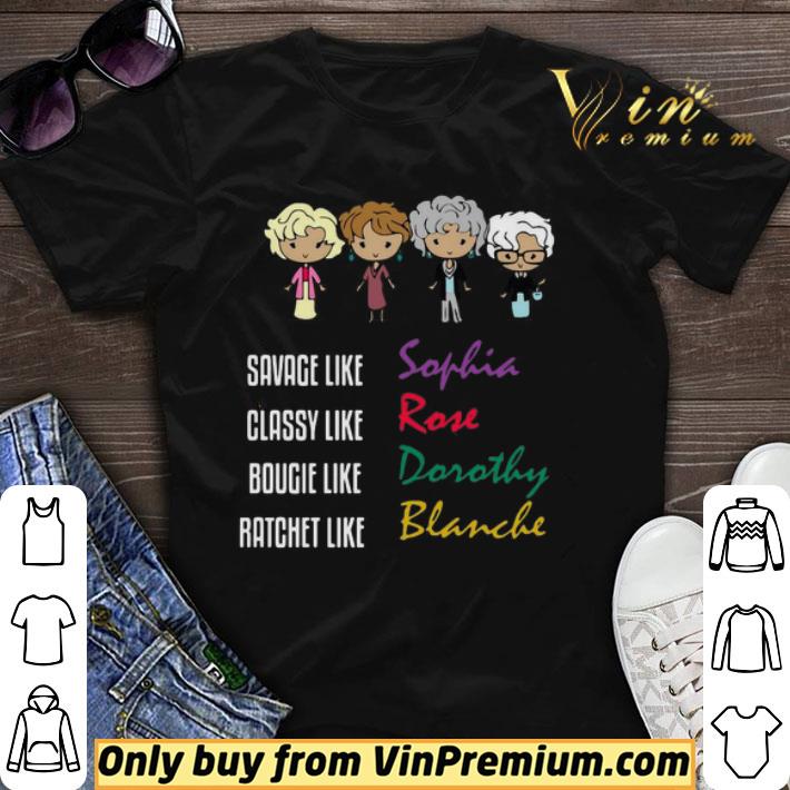 The Golden Girl Savage Like Sophia Classy Like Rose Bougie Like Dorothy Ratchet Like Blanche shirt sweater
