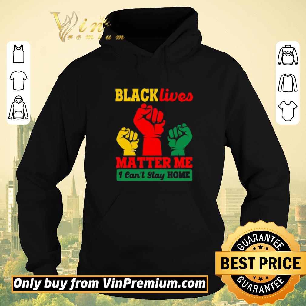 03cf2f7e premium black lives matter me i can t stay home shirt sweater 4 - Premium Black Lives Matter Me I Can’t Stay Home shirt sweater