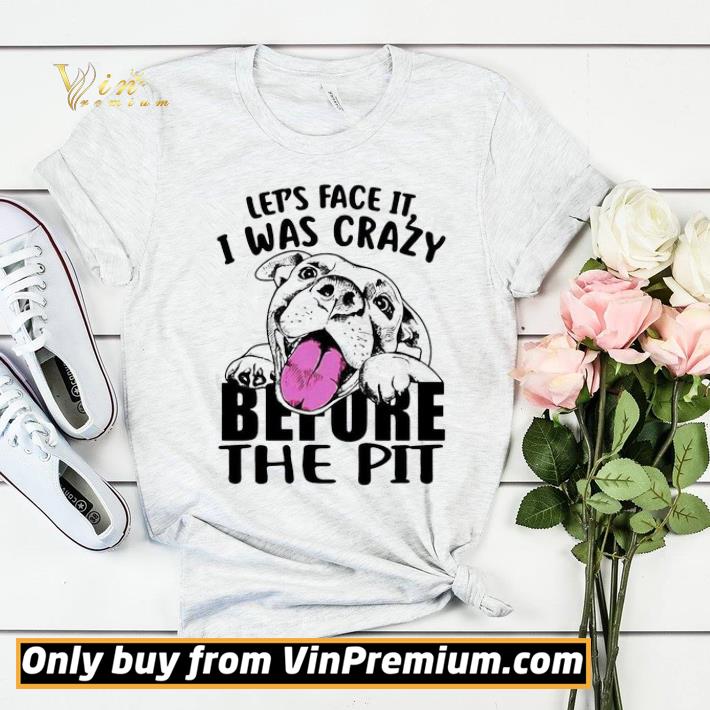 Let’s face it I was crazy before the pit shirt sweater 056d0587 let s face it i was crazy before the pit shirt sweater 4 - Let’s face it I was crazy before the pit shirt sweater