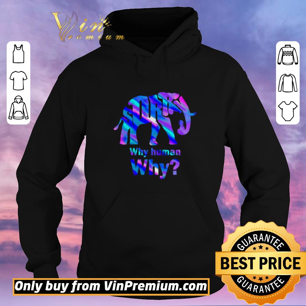 071aeef5 awesome sorry elephant why human why shirt sweater 4 - Awesome Sorry elephant why human why shirt sweater