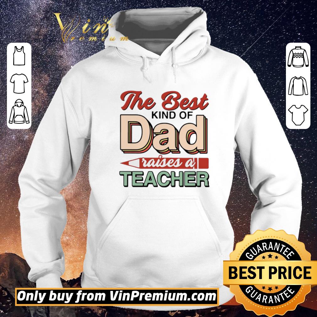 Nice The Best Kind Of Dad Raises A Teacher shirt sweater 08361c4f nice the best kind of dad raises a teacher shirt sweater 4 - Nice The Best Kind Of Dad Raises A Teacher shirt sweater