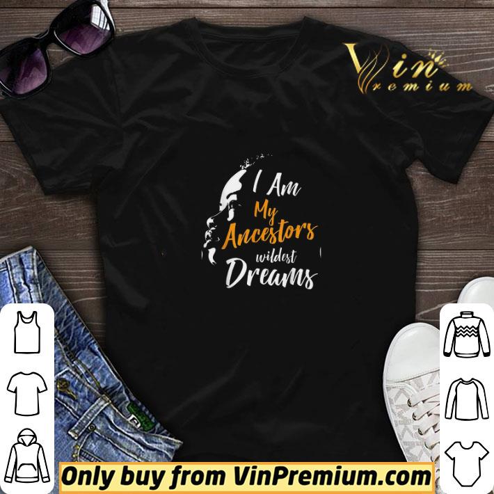 Black Women Girls I Am My Ancestors Wildest Dreams shirt sweater