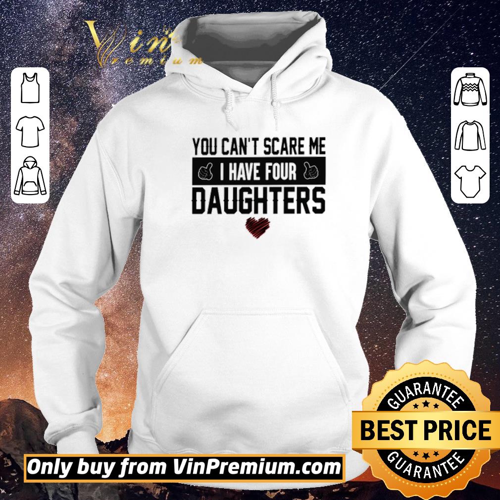 0b313e23 nice you can t scare me i have four daughters shirt sweater 4 - Nice You can’t scare me I have four daughters shirt sweater
