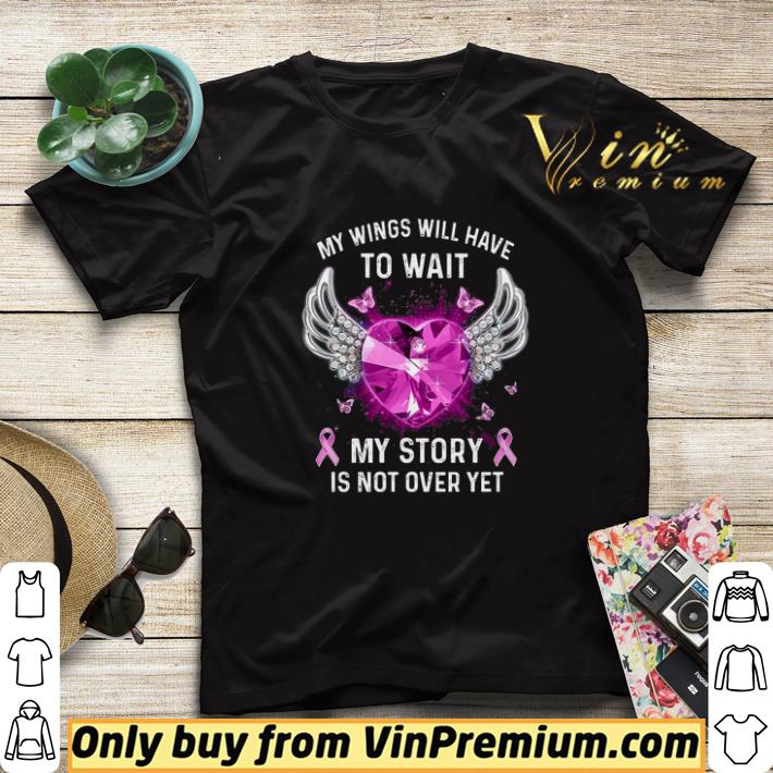 0c83b24e breast cancer my wings will have to wait my story is not over yet shirt sweater 4 - Breast Cancer My Wings Will Have To Wait My Story Is Not Over Yet shirt sweater