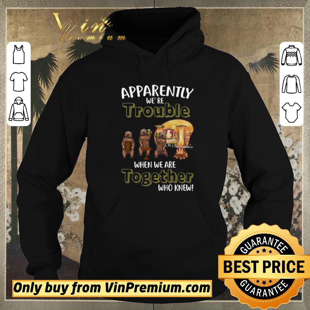 0d50a8a0 nice bears beer camping together apparently were trouble when we are together who knew shirt sweater 4 - Nice Bears Beer Camping Together Apparently Were Trouble When We Are Together Who Knew shirt sweater