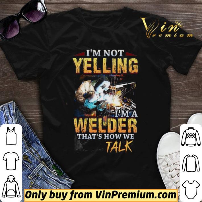 I’m Not Yelling Welder That’s How We Talk shirt sweater