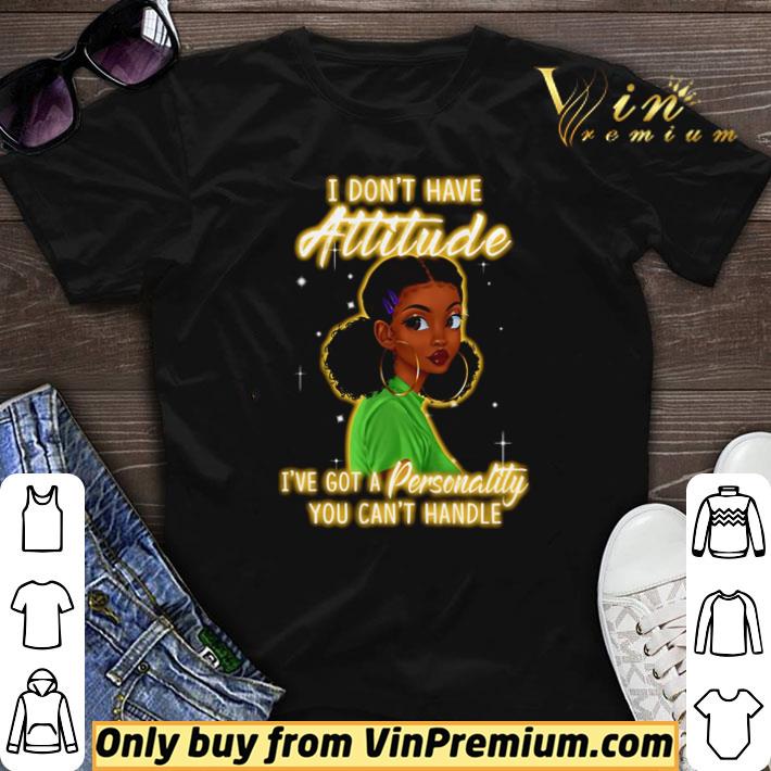 I don’t have attitude I’ve got a personality you can’t handle shirt sweater