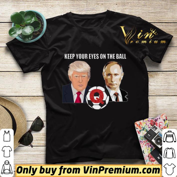 1b0b085f qanon keep your eyes on the ball trump and putin shirt sweater 4 - QAnon Keep Your Eyes on The Ball Trump and Putin shirt sweater