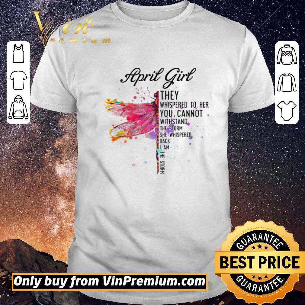 Official April Dragonfly Girl They Whispered to Her You Cannot Withstand the Storm shirt sweater