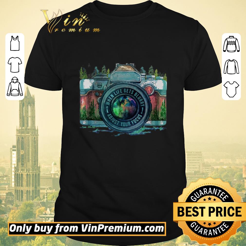 Funny Camera When Life Gets Blurry Adjust Your Focus shirt sweater