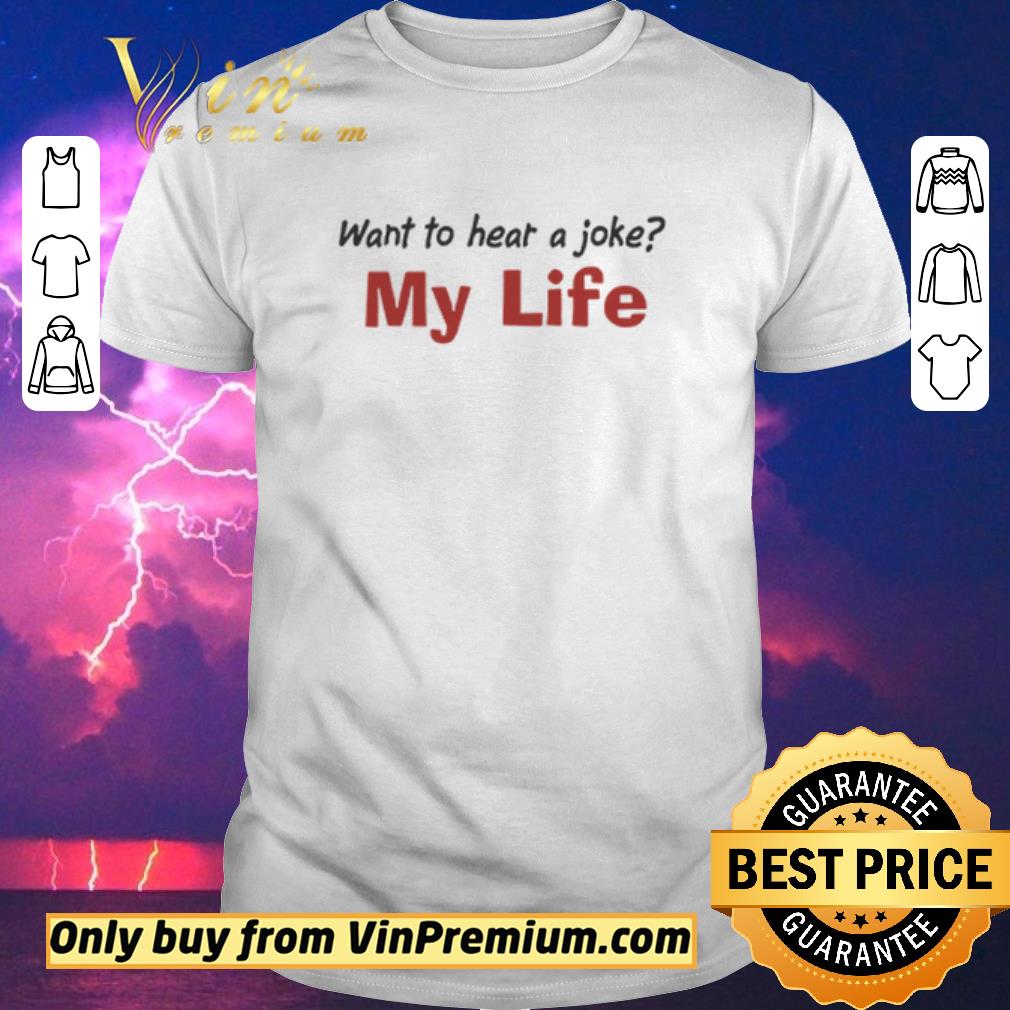Pretty Want To Hear A Joke My Life shirt sweater