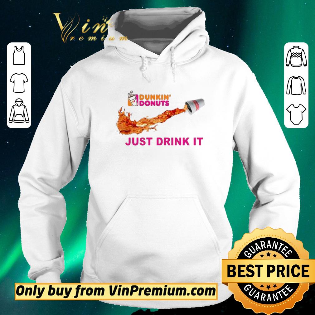 1d7d9ebb funny dunkin donuts just drink it shirt sweater 4 - Funny Dunkin Donuts Just Drink It shirt sweater
