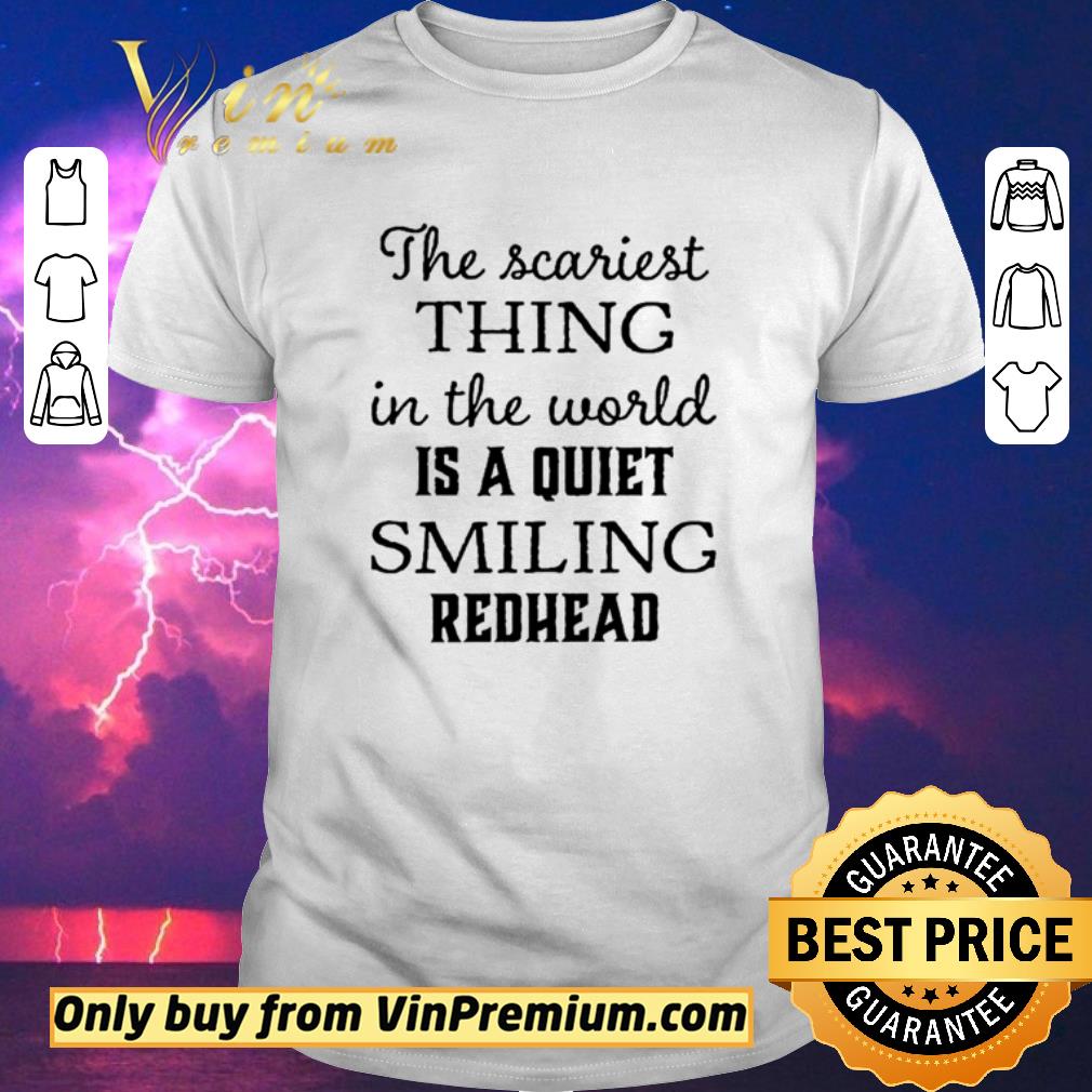 Pretty The scariest thing in the world is smiling Redhead shirt