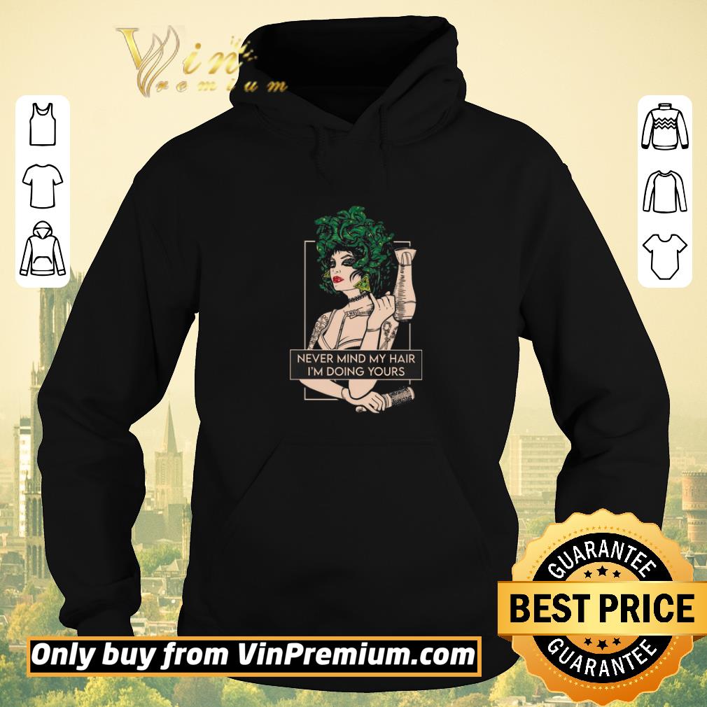 1fd3672e pretty hairdresser never mind my hair i m doing yours shirt sweater 4 - Pretty Hairdresser Never Mind My Hair I'm Doing Yours shirt sweater