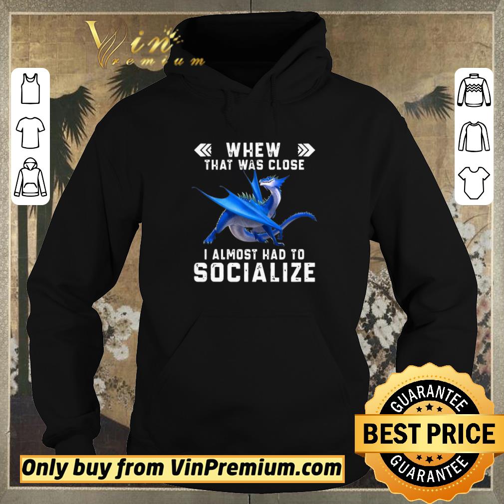 Premium Dragon Whew That Was Close I Almost Had To Socialize shirt sweater 202dc85e premium dragon whew that was close i almost had to socialize shirt sweater 4 - Premium Dragon Whew That Was Close I Almost Had To Socialize shirt sweater