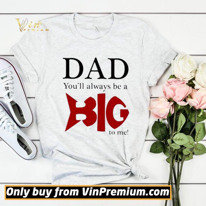 2073d481 dad you ll always be a big to me shirt sweater 4 - Dad you’ll always be a big to me shirt sweater