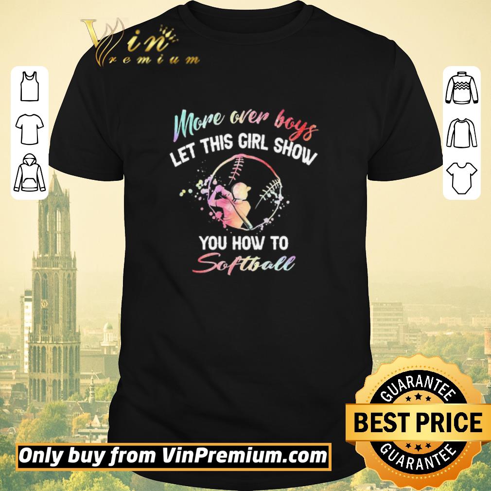 Funny More Over Boys Let This Girl Show You How To Softball shirt sweater