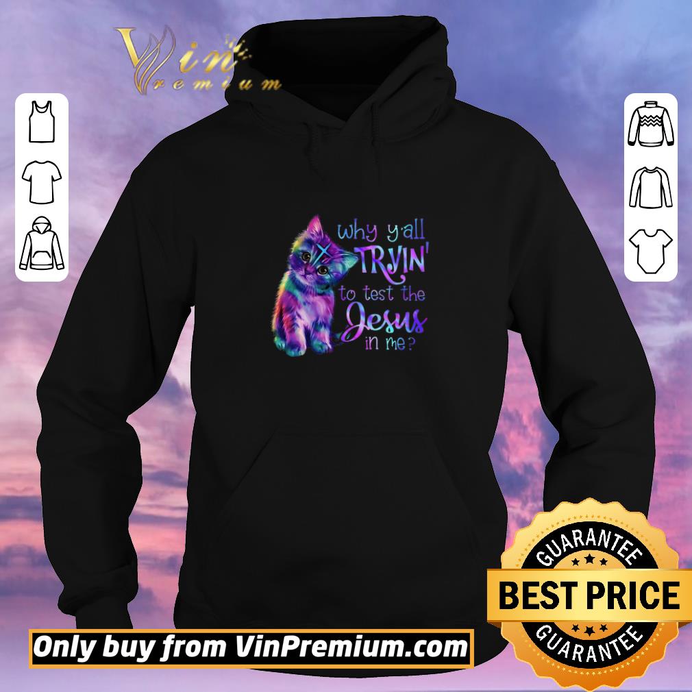24cdaca5 original cat why y all tryin to test the jesus in me shirt sweater 4 - Original Cat Why Y'all Tryin To Test The Jesus In Me shirt sweater