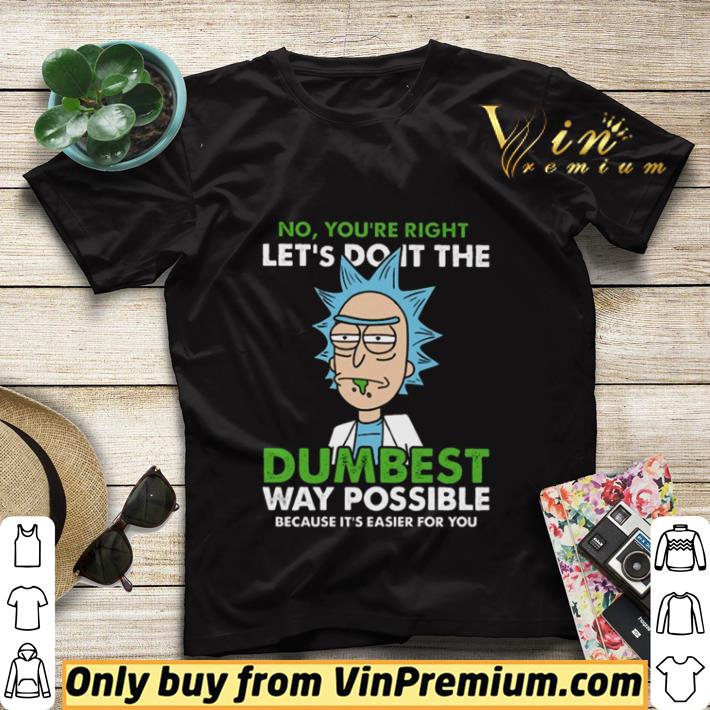 264e53dc rick no you re right let s do it the dumbest way possible because it s easier for you shirt sweater 4 - Rick no you’re right let’s do it the dumbest way possible because it’s easier for you shirt sweater