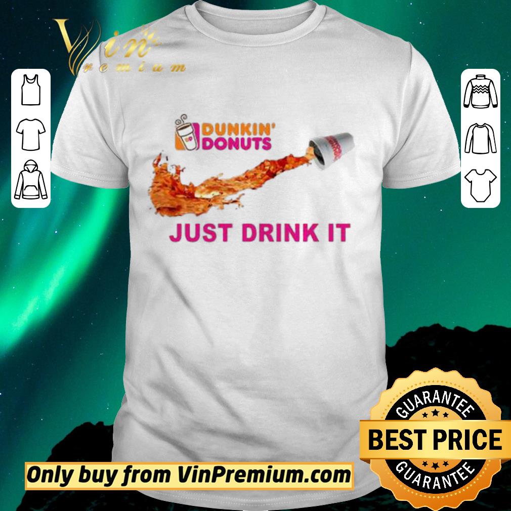 Funny Dunkin Donuts Just Drink It shirt sweater