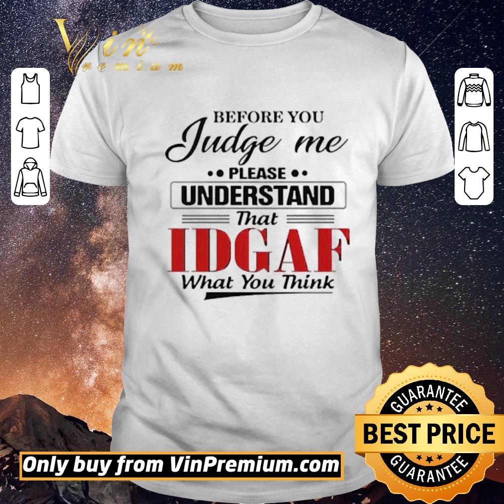 Official Before You Judge Me Please Understand That IDGAF shirt sweater