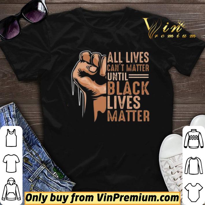 All Lives Can’t Matter Until Black Lives Matter shirt sweater
