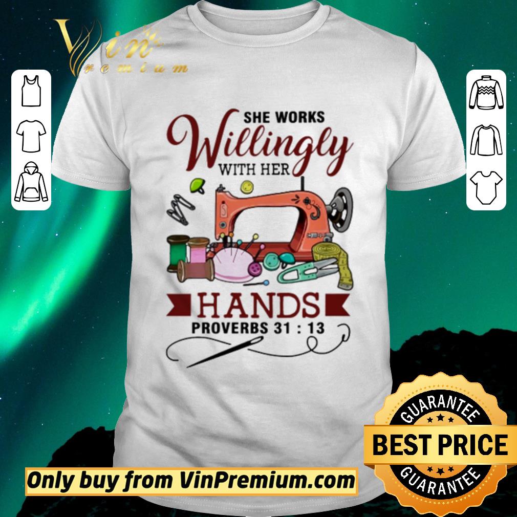 Pretty Quilting she works willingly with her hands shirt