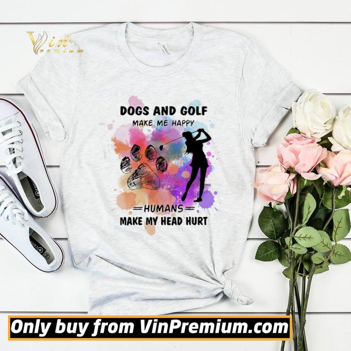 2fd90f8a paw dogs and golf make me happy humans make my head shirt sweater 4 - Paw dogs and golf make me happy humans make my head shirt sweater