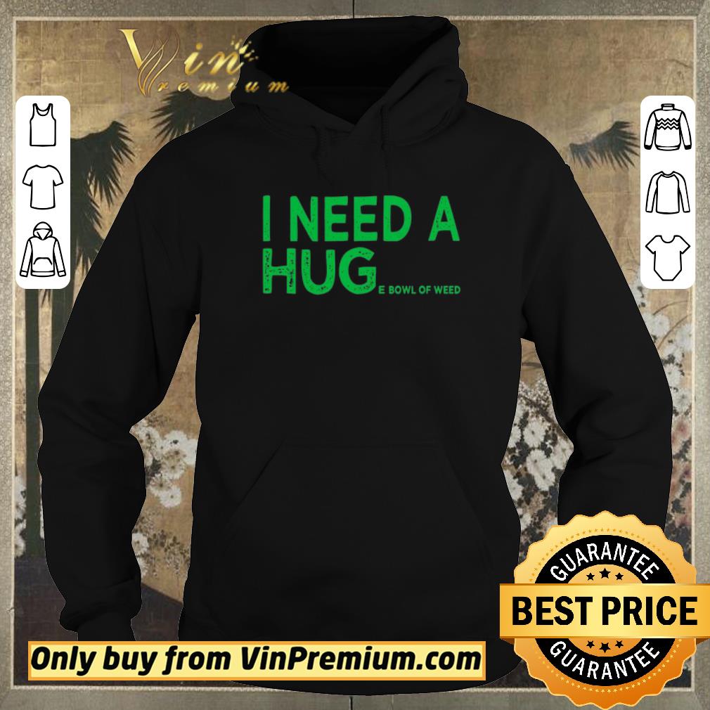 Original I need a huge bowl of weed shirt sweater 2ff6400c original i need a huge bowl of weed shirt sweater 4 - Original I need a huge bowl of weed shirt sweater