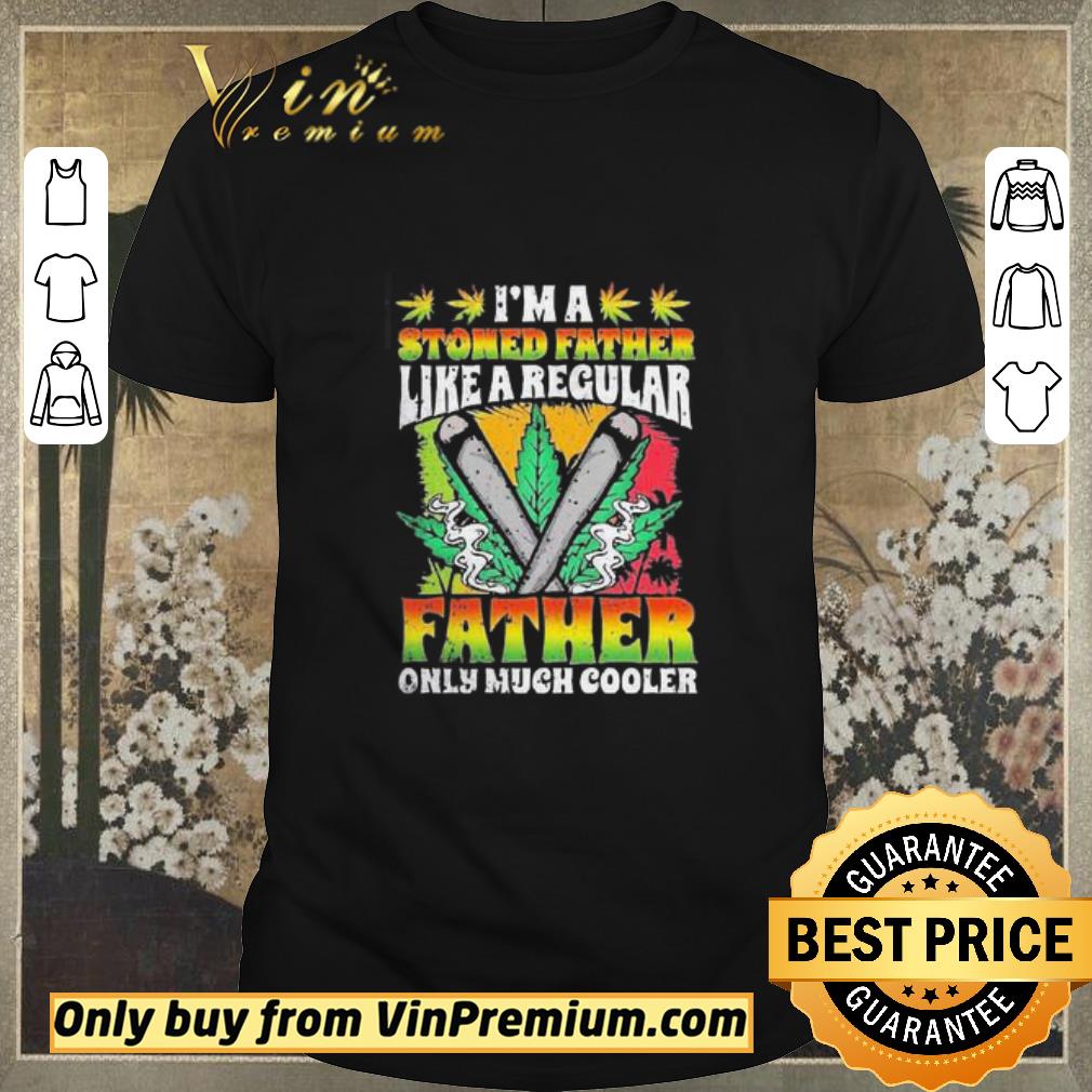 Awesome I’m A Stoned Father Like A Regular Father Only Much Cooler shirt sweater