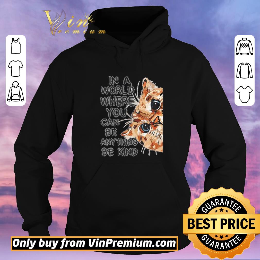 Nice Face cat in a world where you can be anything be kind shirt sweater 32ff649b nice face cat in a world where you can be anything be kind shirt sweater 4 - Nice Face cat in a world where you can be anything be kind shirt sweater