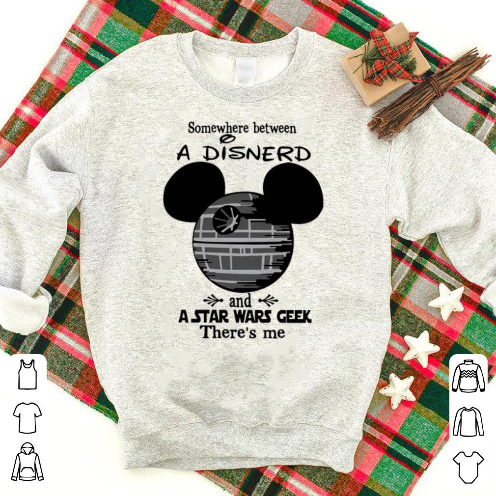 Awesome Somewhere Between A Disnerd And A Star Wars Geek There’s Me Shirt