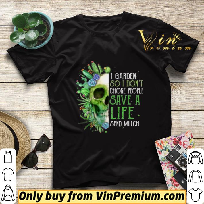 37931b2a i garden so i don t choke people save a life send mulch flower skull shirt sweater 4 - I Garden So I Don’t Choke People Save A Life Send Mulch Flower Skull shirt sweater