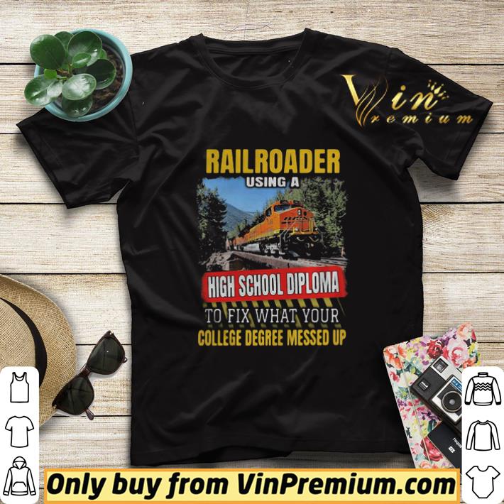 3b47110c rail roader using a high school diploma college degree messed up shirt sweater 4 - Rail Roader Using A High School Diploma College Degree Messed Up shirt sweater