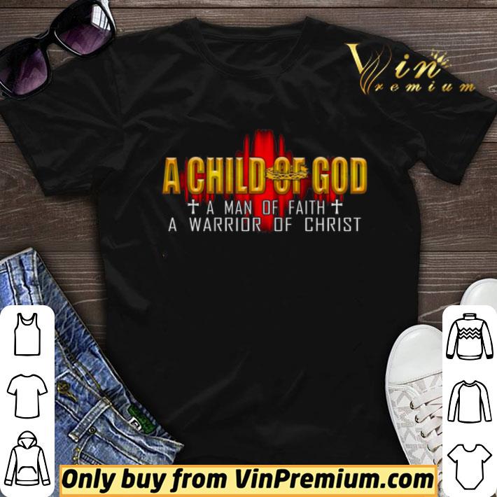 A Child Of God A Man Of Faith A Warrior Of Christ shirt sweater