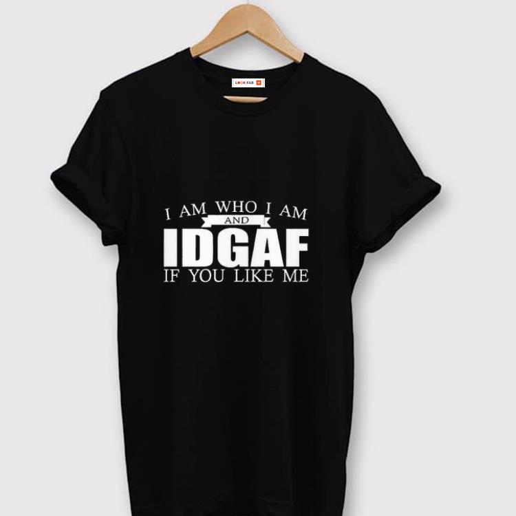 Awesome I Am Who I Am And IDGAF If You Like Me Shirt