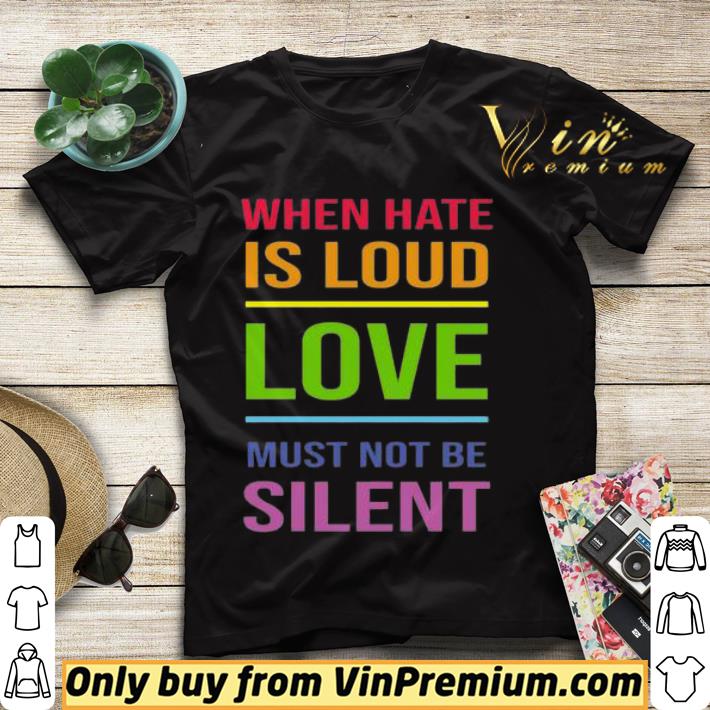 LGBT When hate is loud love must not be silent shirt sweater 45a3d466 lgbt when hate is loud love must not be silent shirt sweater 4 - LGBT When hate is loud love must not be silent shirt sweater