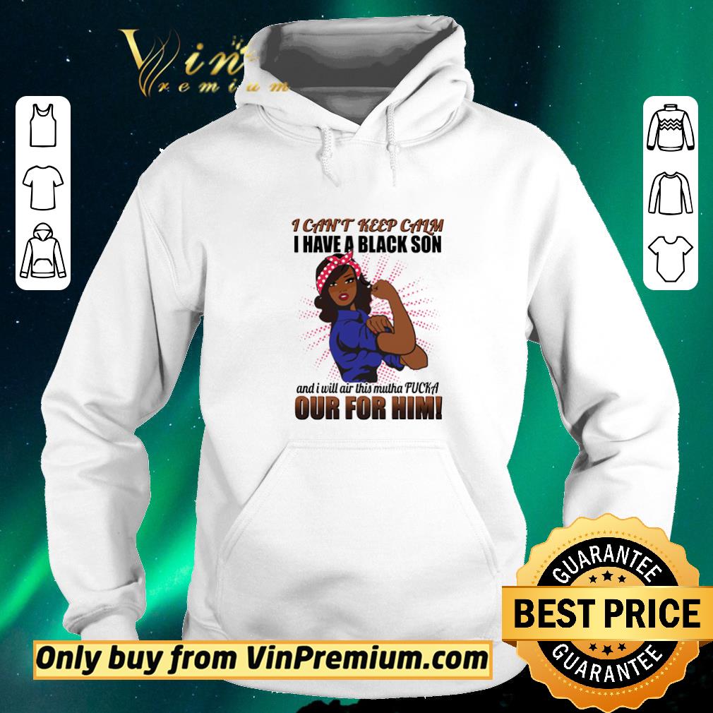 46235dac awesome i can t keep calm i have a black son and i will air this mutha fucka out for him shirt sweater 4 - Awesome I Can’t Keep Calm I Have A Black Son And I Will Air This Mutha Fucka Out For Him shirt sweater
