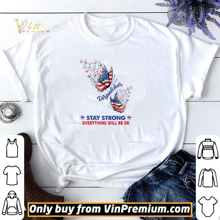 Butterfly American Flag 4th Of July Dispatcher Stay Strong Everything shirt sweater